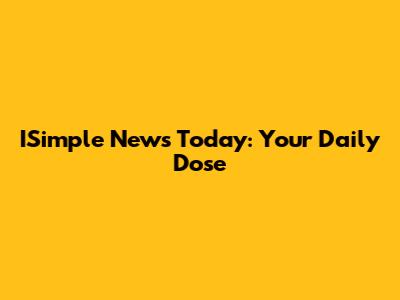 ISimple News Today: Your Daily Dose