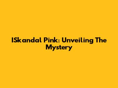 ISkandal Pink: Unveiling The Mystery