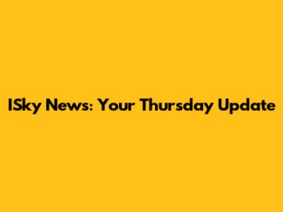 ISky News: Your Thursday Update