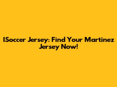 ISoccer Jersey: Find Your Martinez Jersey Now!