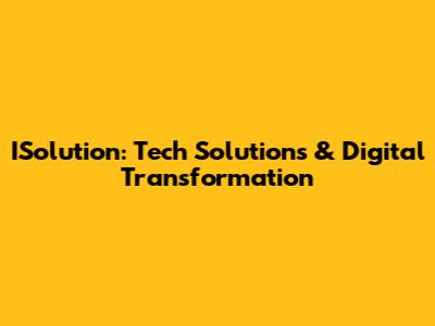 ISolution: Tech Solutions & Digital Transformation