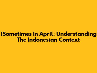 ISometimes In April: Understanding The Indonesian Context