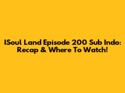 ISoul Land Episode 200 Sub Indo: Recap & Where To Watch!
