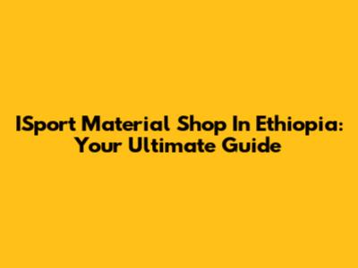 ISport Material Shop In Ethiopia: Your Ultimate Guide
