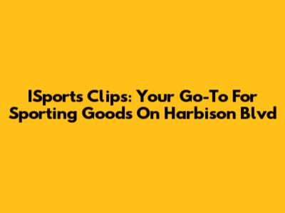 ISports Clips: Your Go-To For Sporting Goods On Harbison Blvd