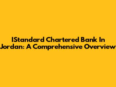 IStandard Chartered Bank In Jordan: A Comprehensive Overview