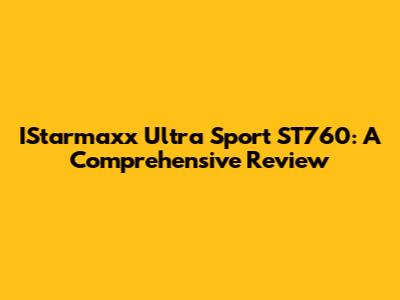 IStarmaxx Ultra Sport ST760: A Comprehensive Review