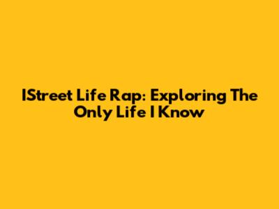 IStreet Life Rap: Exploring The Only Life I Know