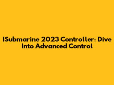 ISubmarine 2023 Controller: Dive Into Advanced Control