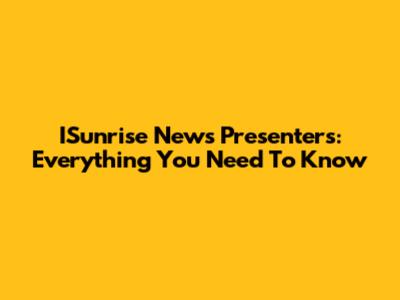 ISunrise News Presenters: Everything You Need To Know