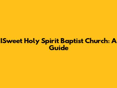 ISweet Holy Spirit Baptist Church: A Guide