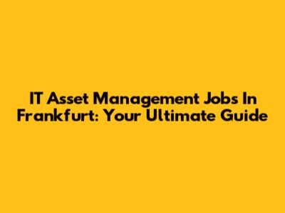 IT Asset Management Jobs In Frankfurt: Your Ultimate Guide