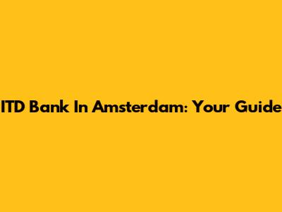 ITD Bank In Amsterdam: Your Guide