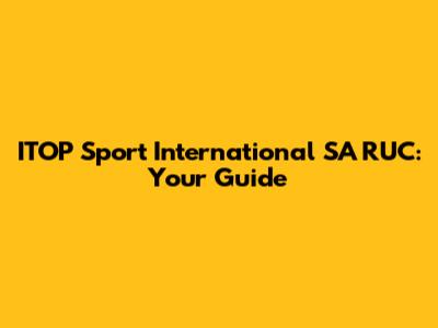 ITOP Sport International SA RUC: Your Guide