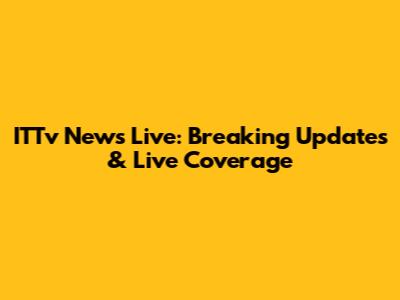 ITTv News Live: Breaking Updates & Live Coverage
