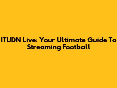 ITUDN Live: Your Ultimate Guide To Streaming Football
