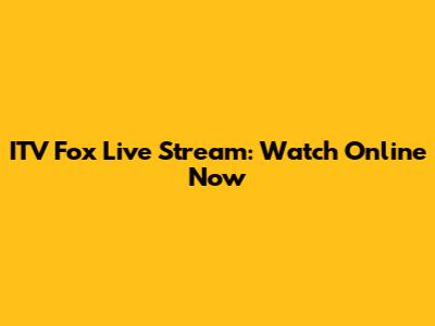 ITV Fox Live Stream: Watch Online Now