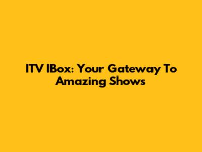 ITV IBox: Your Gateway To Amazing Shows