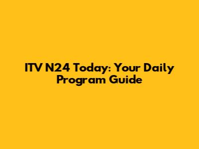 ITV N24 Today: Your Daily Program Guide