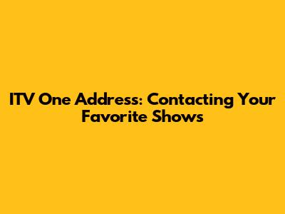 ITV One Address: Contacting Your Favorite Shows