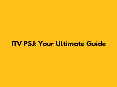 ITV PSJ: Your Ultimate Guide