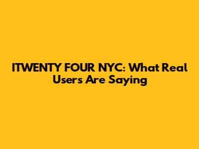 ITWENTY FOUR NYC: What Real Users Are Saying