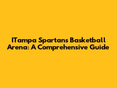 ITampa Spartans Basketball Arena: A Comprehensive Guide
