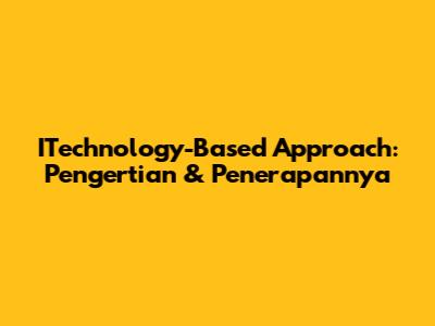 ITechnology-Based Approach: Pengertian & Penerapannya