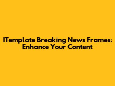 ITemplate Breaking News Frames: Enhance Your Content