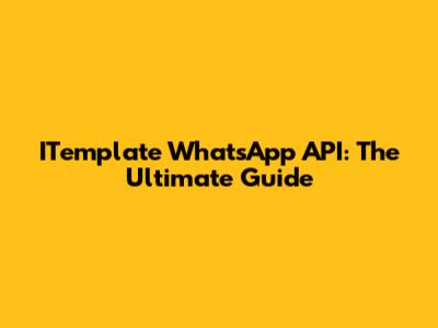 ITemplate WhatsApp API: The Ultimate Guide