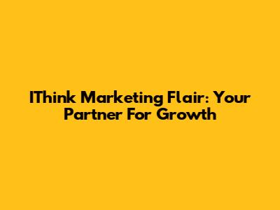 IThink Marketing Flair: Your Partner For Growth