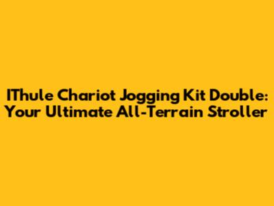 IThule Chariot Jogging Kit Double: Your Ultimate All-Terrain Stroller