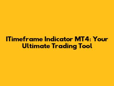ITimeframe Indicator MT4: Your Ultimate Trading Tool