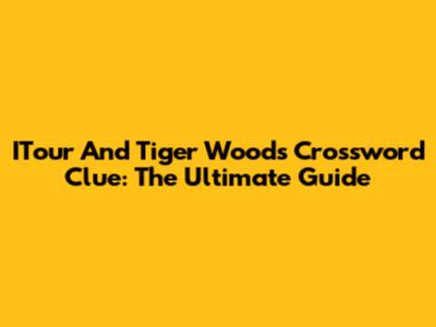 ITour And Tiger Woods Crossword Clue: The Ultimate Guide