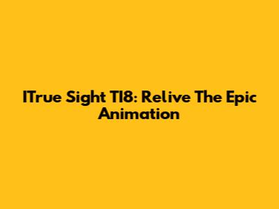 ITrue Sight TI8: Relive The Epic Animation