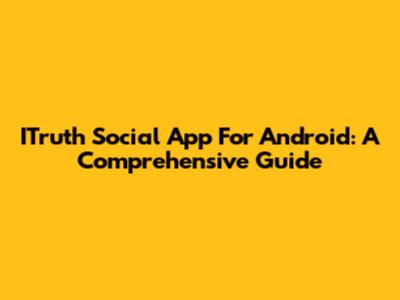 ITruth Social App For Android: A Comprehensive Guide