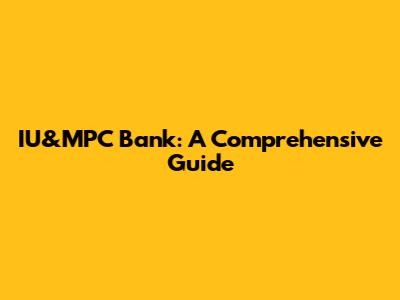 IU&MPC Bank: A Comprehensive Guide