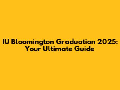IU Bloomington Graduation 2025: Your Ultimate Guide