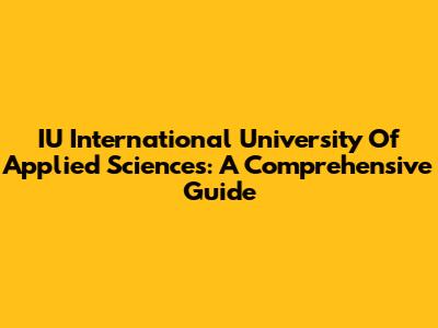 IU International University Of Applied Sciences: A Comprehensive Guide