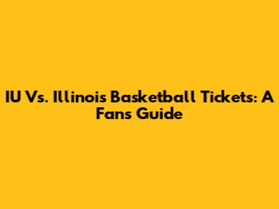 IU Vs. Illinois Basketball Tickets: A Fan's Guide