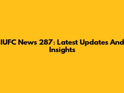IUFC News 287: Latest Updates And Insights