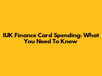 IUK Finance Card Spending: What You Need To Know