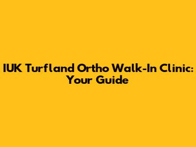 IUK Turfland Ortho Walk-In Clinic: Your Guide