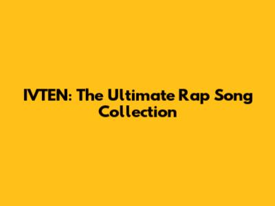 IVTEN: The Ultimate Rap Song Collection