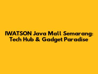 IWATSON Java Mall Semarang: Tech Hub & Gadget Paradise