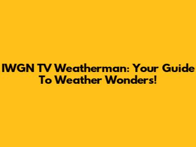 IWGN TV Weatherman: Your Guide To Weather Wonders!