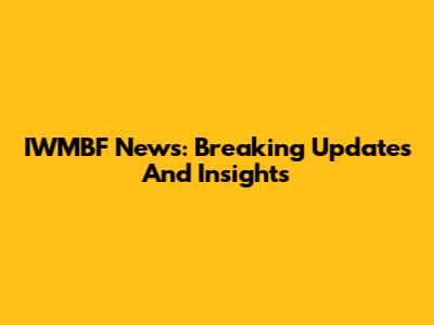 IWMBF News: Breaking Updates And Insights