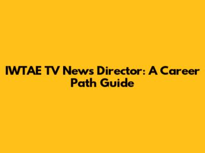 IWTAE TV News Director: A Career Path Guide