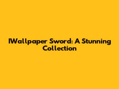 IWallpaper Sword: A Stunning Collection