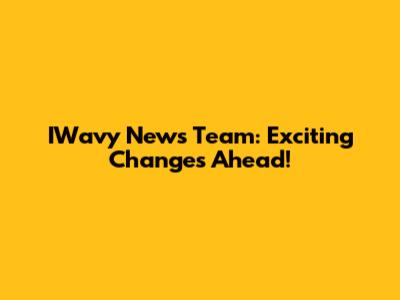 IWavy News Team: Exciting Changes Ahead!